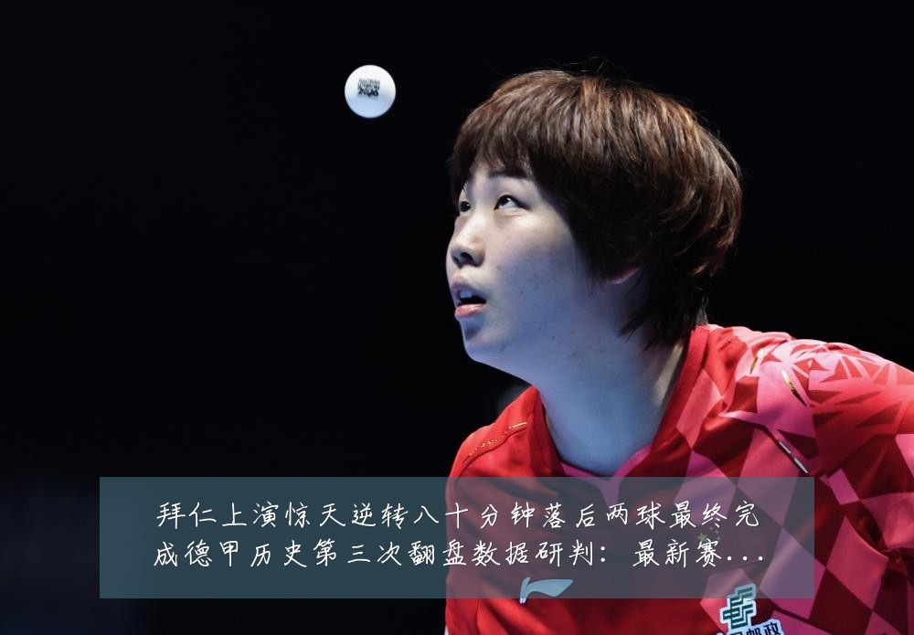 拜仁上演惊天逆转八十分钟落后两球最终完成德甲历史第三次翻盘数据研判：最新赛事动态与深度分析